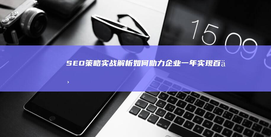 SEO策略实战解析：如何助力企业一年实现百万营收